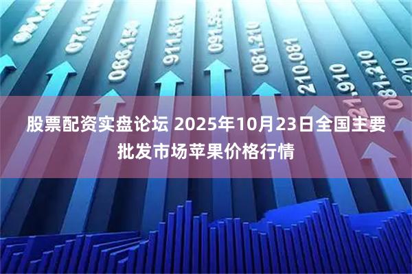 股票配资实盘论坛 2025年10月23日全国主要批发市场苹果价格行情