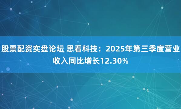 股票配资实盘论坛 思看科技：2025年第三季度营业收入同比增长12.30%